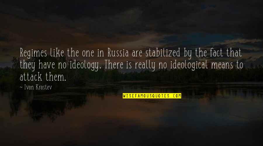 Ideological Quotes By Ivan Krastev: Regimes like the one in Russia are stabilized