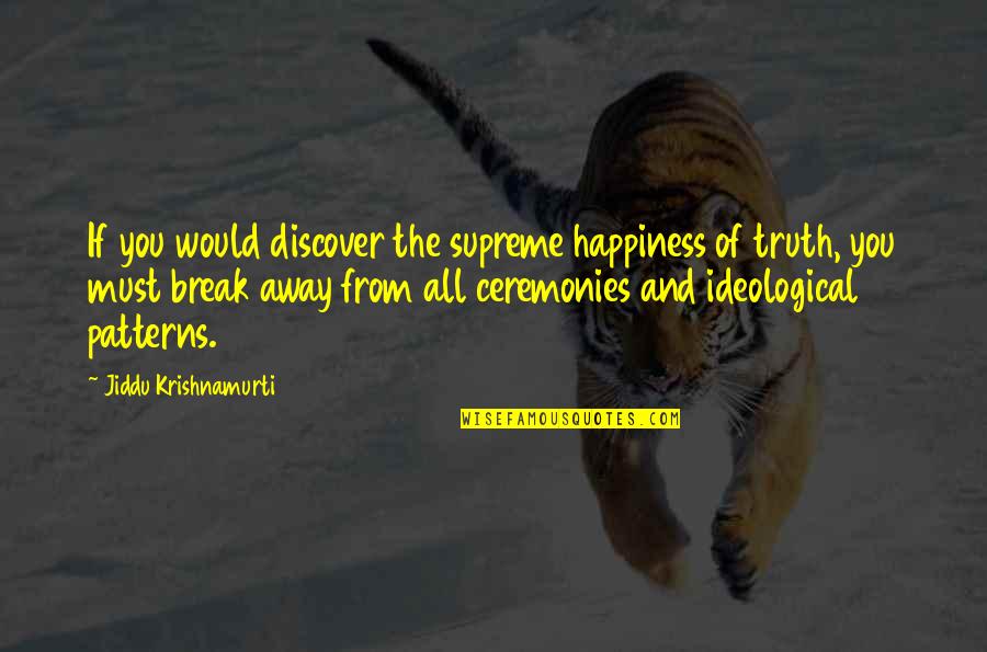 Ideological Quotes By Jiddu Krishnamurti: If you would discover the supreme happiness of