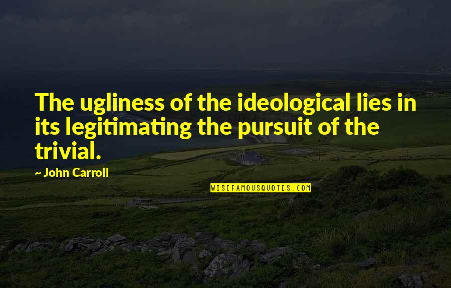 Ideological Quotes By John Carroll: The ugliness of the ideological lies in its