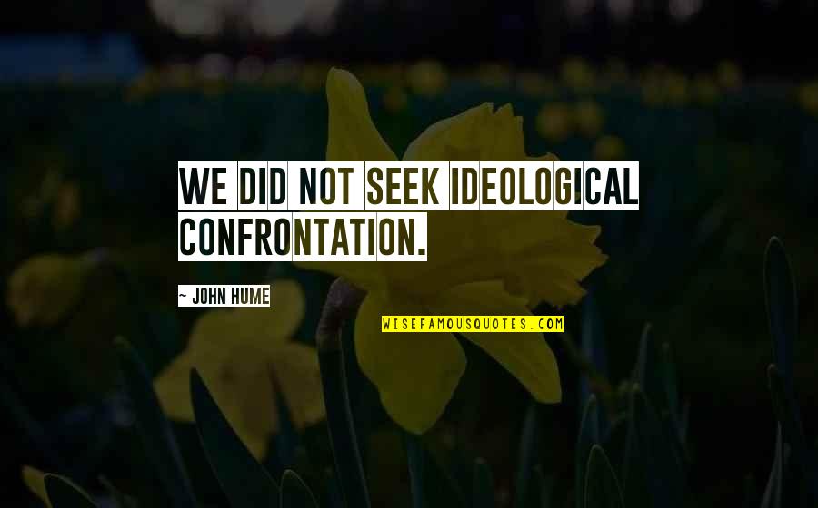 Ideological Quotes By John Hume: We did not seek ideological confrontation.