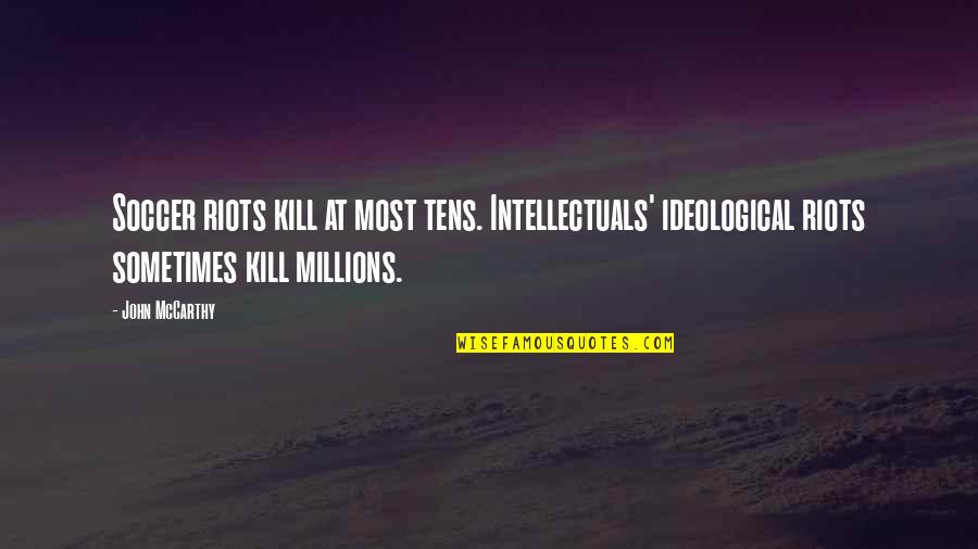 Ideological Quotes By John McCarthy: Soccer riots kill at most tens. Intellectuals' ideological