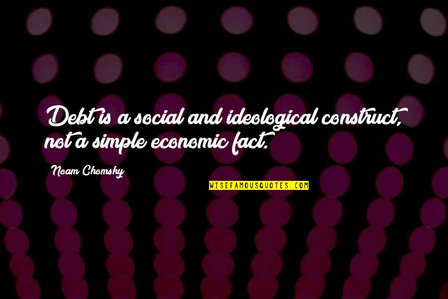 Ideological Quotes By Noam Chomsky: Debt is a social and ideological construct, not