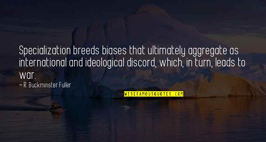 Ideological Quotes By R. Buckminster Fuller: Specialization breeds biases that ultimately aggregate as international
