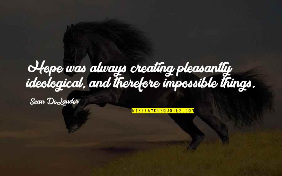 Ideological Quotes By Sean DeLauder: Hope was always creating pleasantly ideological, and therefore