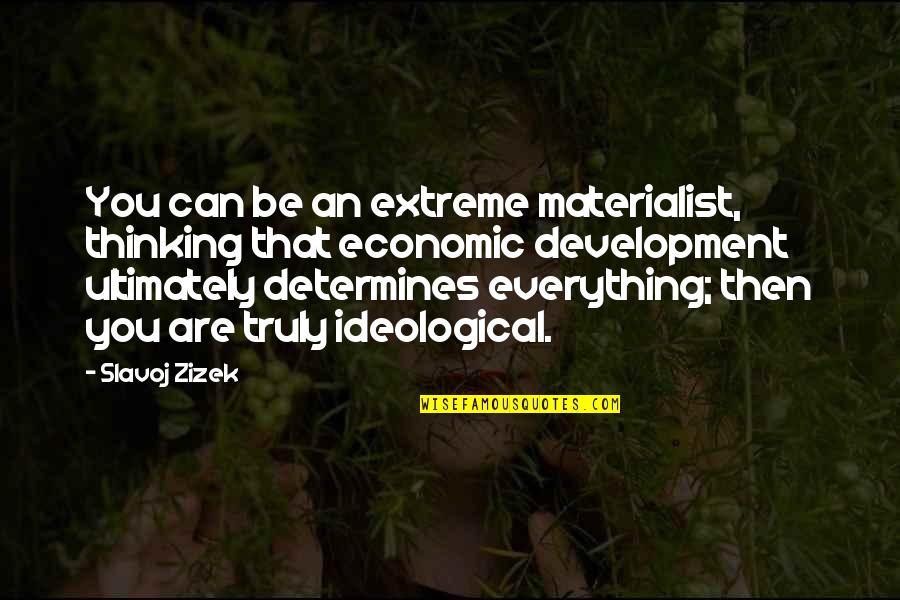 Ideological Quotes By Slavoj Zizek: You can be an extreme materialist, thinking that