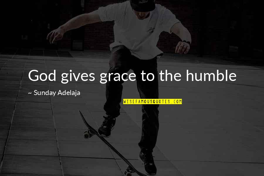 Ideological Synonym Quotes By Sunday Adelaja: God gives grace to the humble