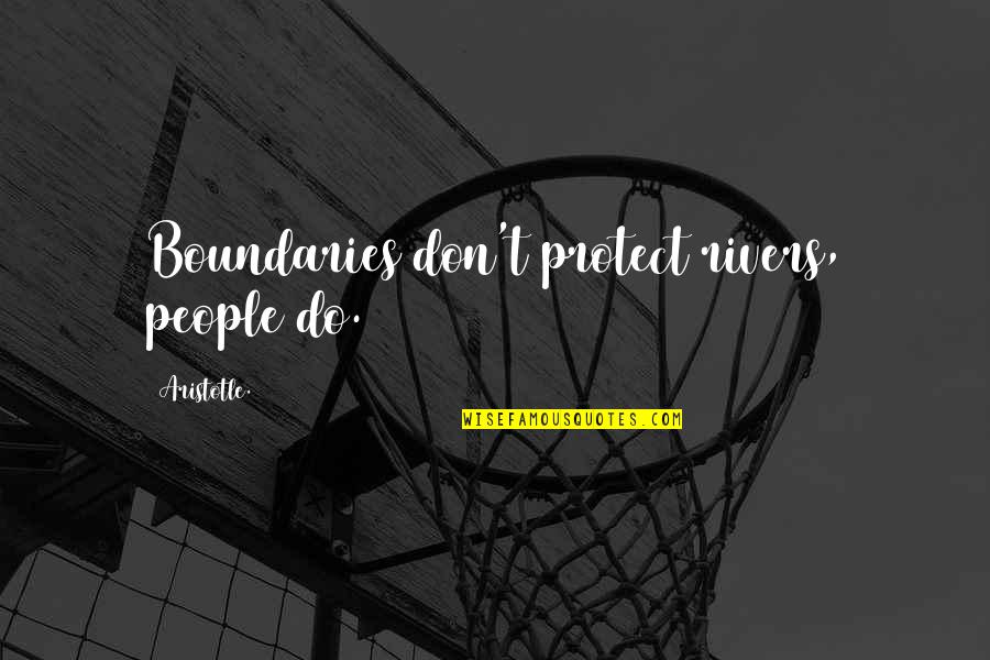 Ideologically Motivated Quotes By Aristotle.: Boundaries don't protect rivers, people do. Ideologically Motivated Quotes By Aristotle.: Boundaries don't protect rivers, people do.