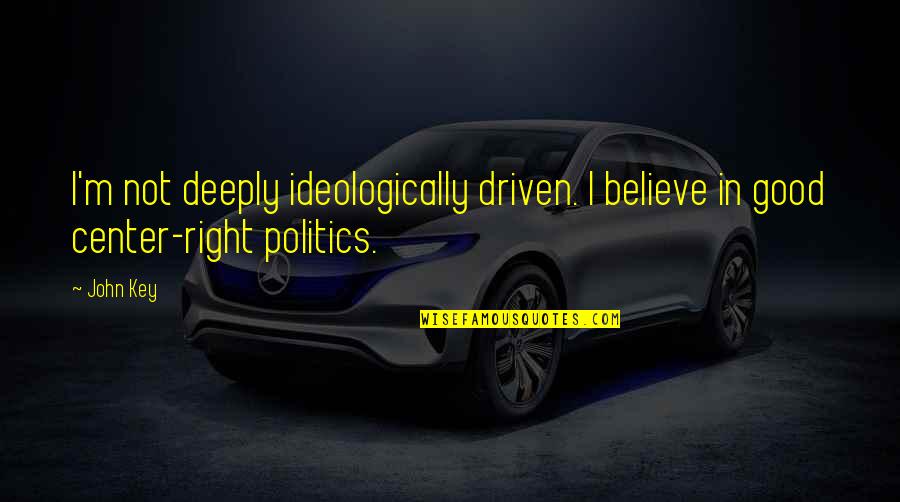 Ideologically Quotes By John Key: I'm not deeply ideologically driven. I believe in