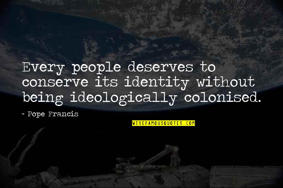 Ideologically Quotes By Pope Francis: Every people deserves to conserve its identity without