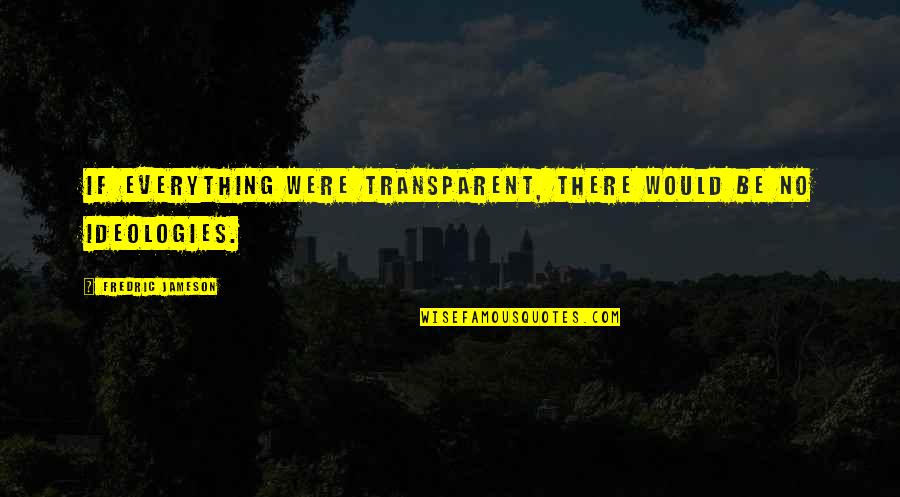 Ideologies Quotes By Fredric Jameson: If everything were transparent, there would be no Ideologies Quotes By Fredric Jameson: If everything were transparent, there would be no