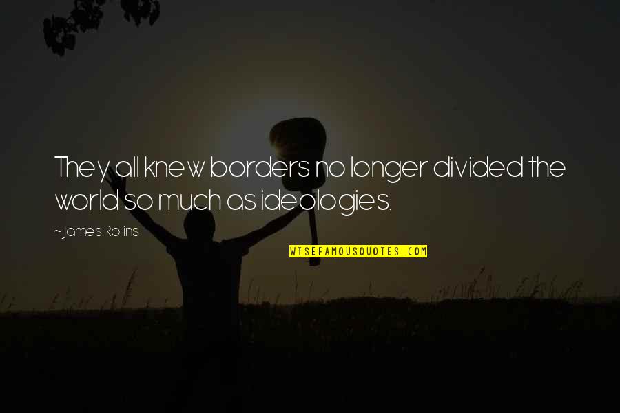 Ideologies Quotes By James Rollins: They all knew borders no longer divided the