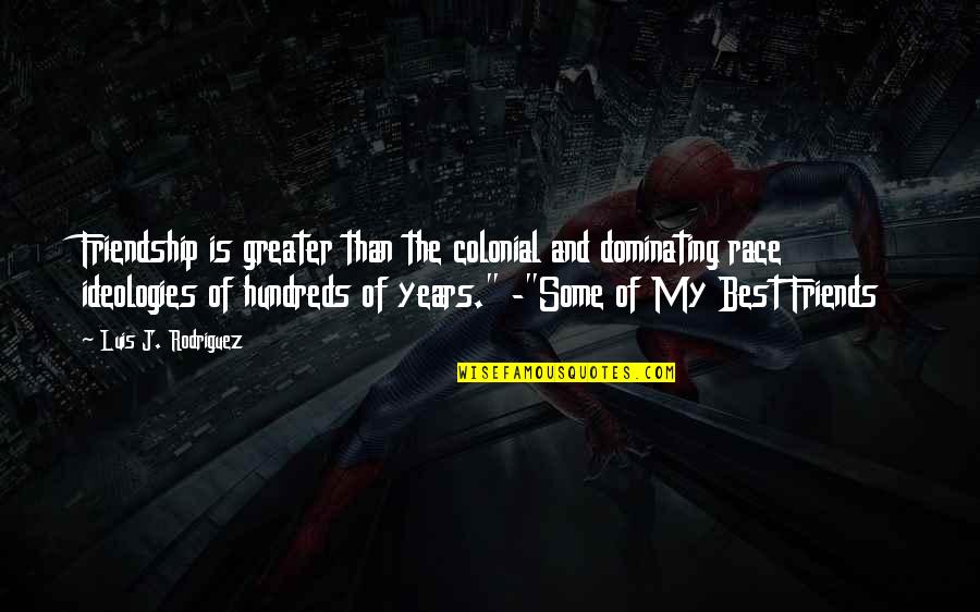 Ideologies Quotes By Luis J. Rodriguez: Friendship is greater than the colonial and dominating Ideologies Quotes By Luis J. Rodriguez: Friendship is greater than the colonial and dominating