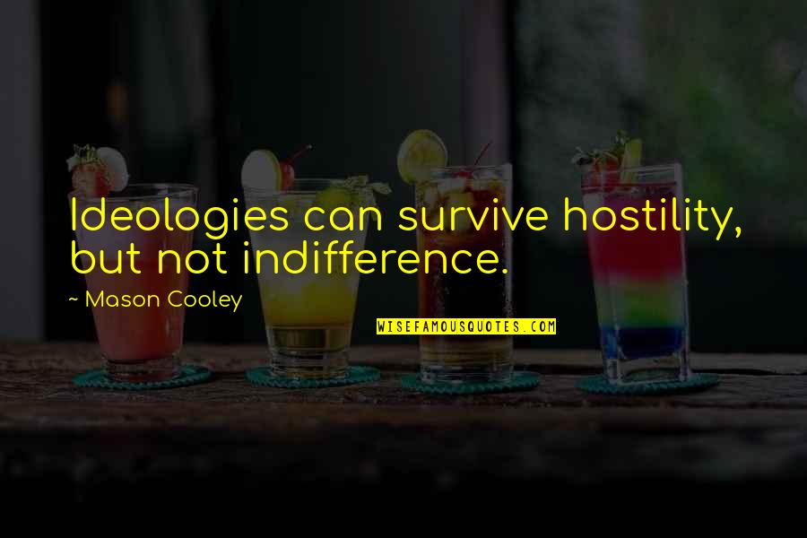 Ideologies Quotes By Mason Cooley: Ideologies can survive hostility, but not indifference. Ideologies Quotes By Mason Cooley: Ideologies can survive hostility, but not indifference.