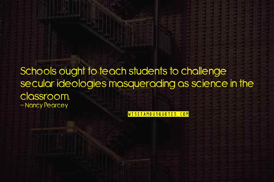 Ideologies Quotes By Nancy Pearcey: Schools ought to teach students to challenge secular Ideologies Quotes By Nancy Pearcey: Schools ought to teach students to challenge secular