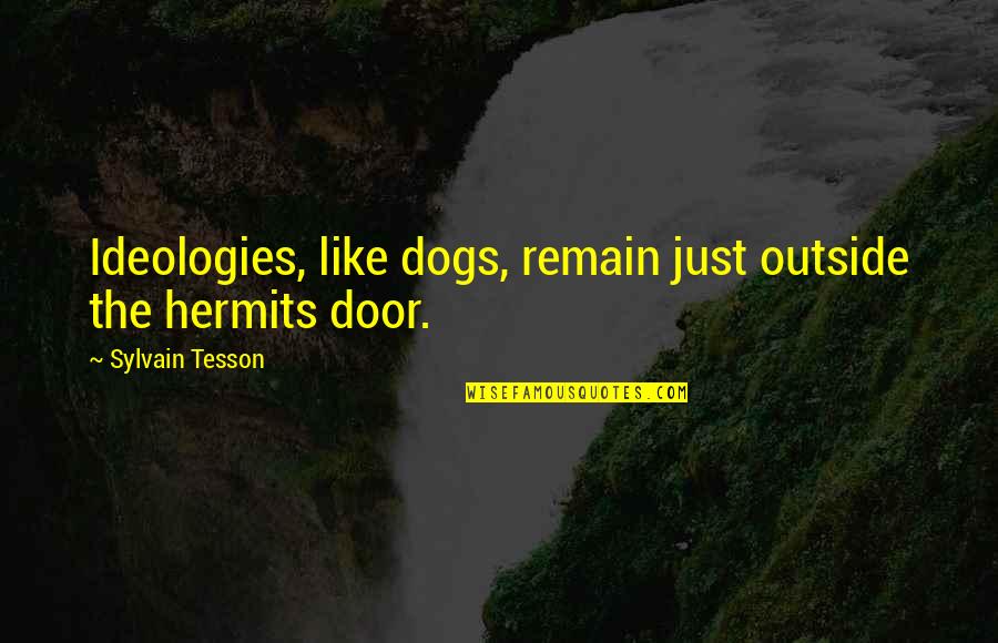 Ideologies Quotes By Sylvain Tesson: Ideologies, like dogs, remain just outside the hermits Ideologies Quotes By Sylvain Tesson: Ideologies, like dogs, remain just outside the hermits