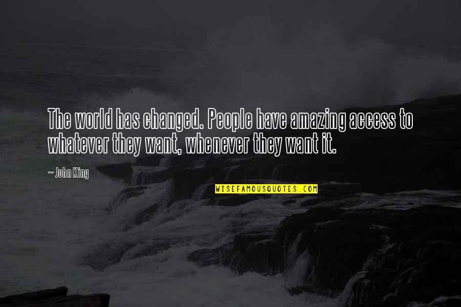 Ideologije Fpn Quotes By John King: The world has changed. People have amazing access Ideologije Fpn Quotes By John King: The world has changed. People have amazing access
