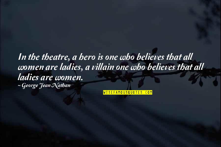 Ideologist Quotes By George Jean Nathan: In the theatre, a hero is one who