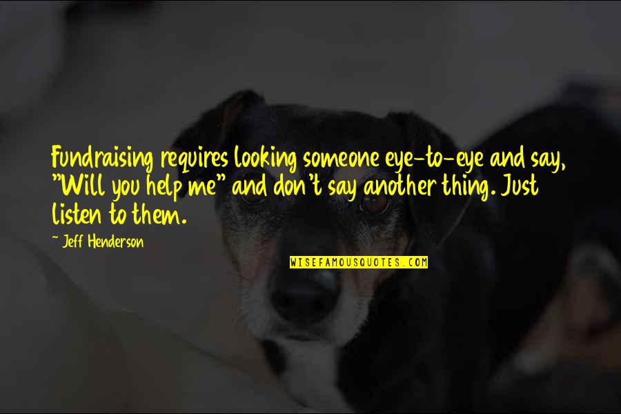 Ideologist Quotes By Jeff Henderson: Fundraising requires looking someone eye-to-eye and say, "Will Ideologist Quotes By Jeff Henderson: Fundraising requires looking someone eye-to-eye and say, "Will