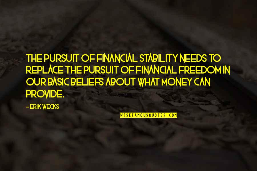 Ideologistic Quotes By Erik Wecks: The pursuit of financial stability needs to replace