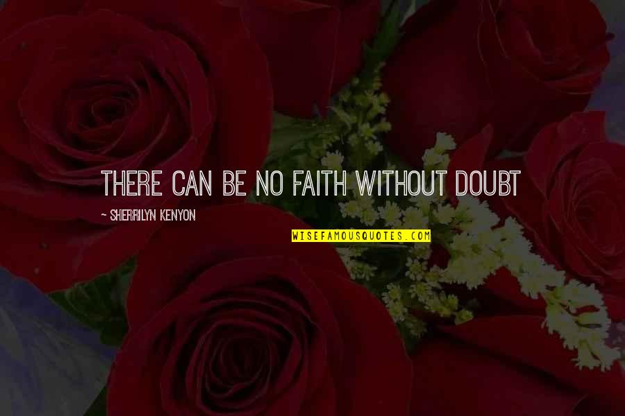 Ideologistic Quotes By Sherrilyn Kenyon: There can be no faith without doubt