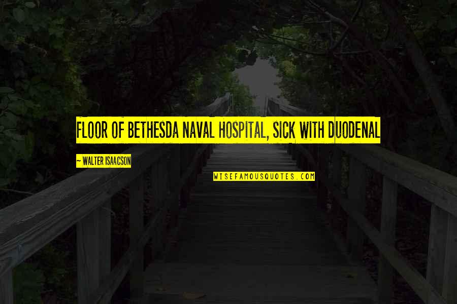 Ideologistic Quotes By Walter Isaacson: floor of Bethesda Naval Hospital, sick with duodenal