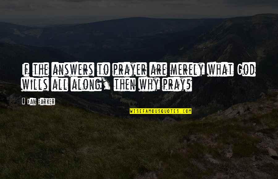 Ideologists Quotes By Dan Barker: If the answers to prayer are merely what