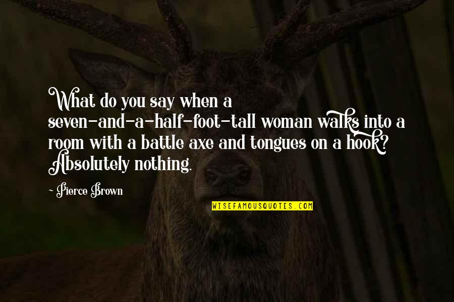 Ideologues How Do You Pronounce Quotes By Pierce Brown: What do you say when a seven-and-a-half-foot-tall woman Ideologues How Do You Pronounce Quotes By Pierce Brown: What do you say when a seven-and-a-half-foot-tall woman