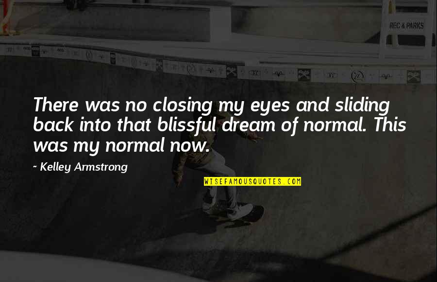 Ideologues Quotes By Kelley Armstrong: There was no closing my eyes and sliding