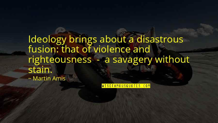 Ideology Quotes By Martin Amis: Ideology brings about a disastrous fusion: that of