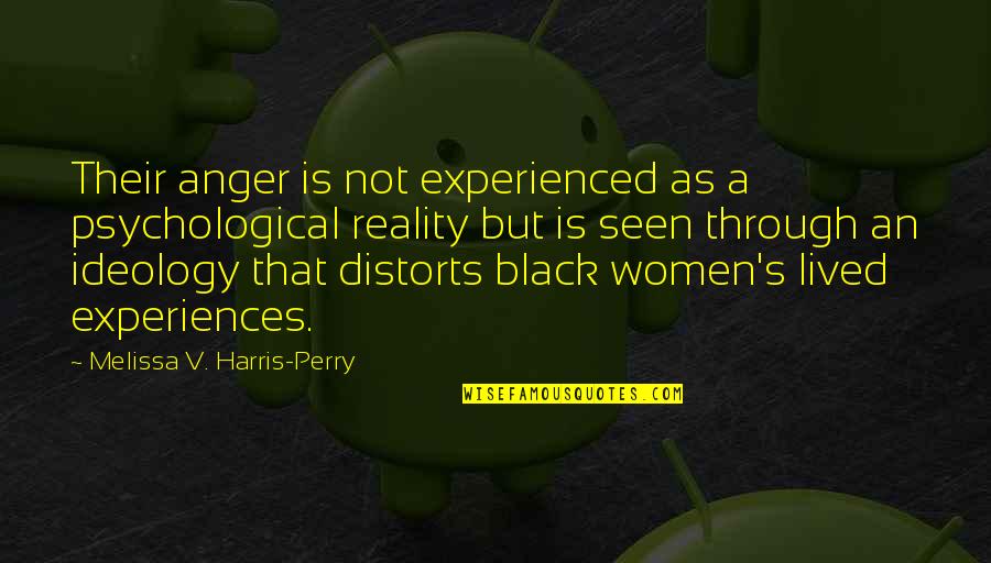 Ideology Quotes By Melissa V. Harris-Perry: Their anger is not experienced as a psychological