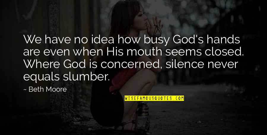 Ideosphere Quotes By Beth Moore: We have no idea how busy God's hands Ideosphere Quotes By Beth Moore: We have no idea how busy God's hands