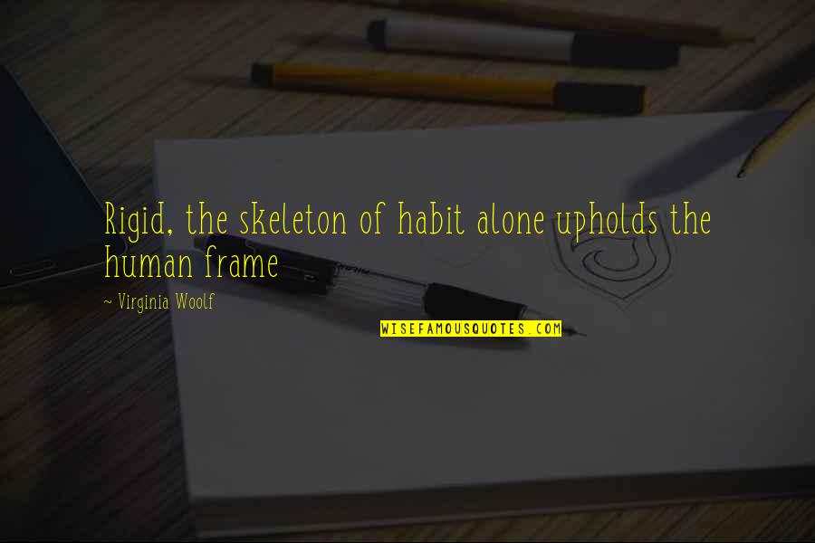 Ideous Quotes By Virginia Woolf: Rigid, the skeleton of habit alone upholds the