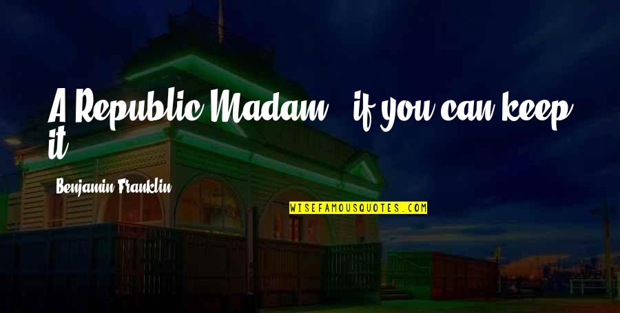 Iders Quotes By Benjamin Franklin: A Republic Madam...if you can keep it. Iders Quotes By Benjamin Franklin: A Republic Madam...if you can keep it.