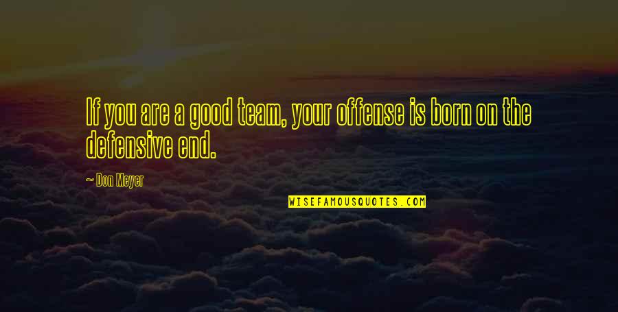 Iders Quotes By Don Meyer: If you are a good team, your offense