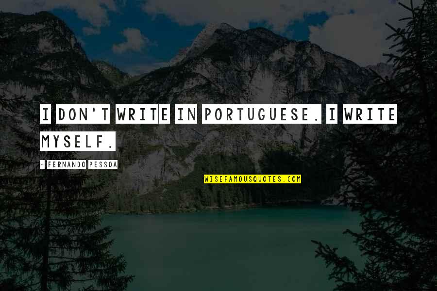 Iders Quotes By Fernando Pessoa: I don't write in Portuguese. I write myself. Iders Quotes By Fernando Pessoa: I don't write in Portuguese. I write myself.