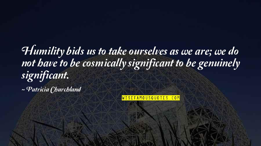 Iders Quotes By Patricia Churchland: Humility bids us to take ourselves as we Iders Quotes By Patricia Churchland: Humility bids us to take ourselves as we