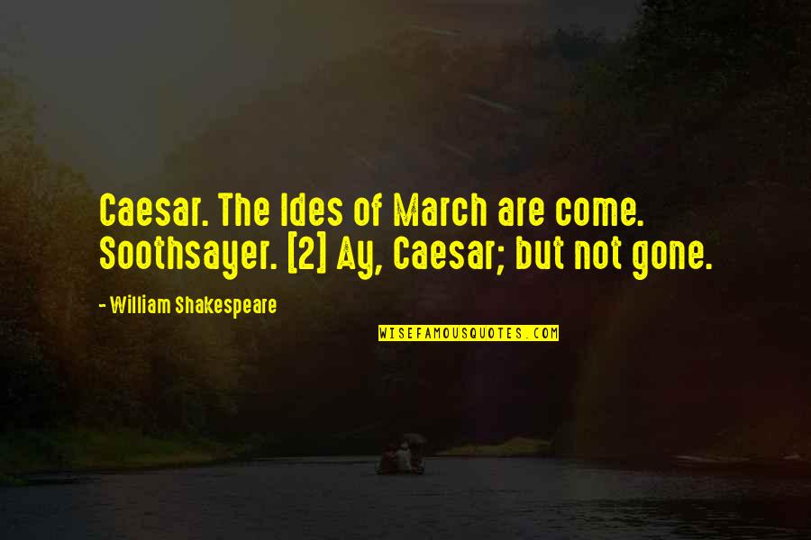 Ides Of March Quotes By William Shakespeare: Caesar. The Ides of March are come. Soothsayer.