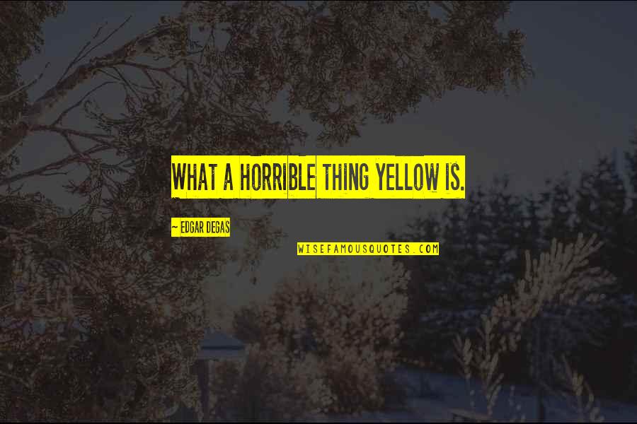 Idevices Quotes By Edgar Degas: What a horrible thing yellow is.