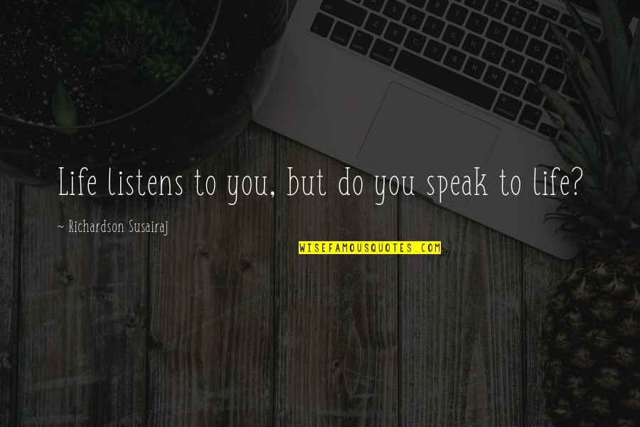 Ideya Halimbawa Quotes By Richardson Susairaj: Life listens to you, but do you speak