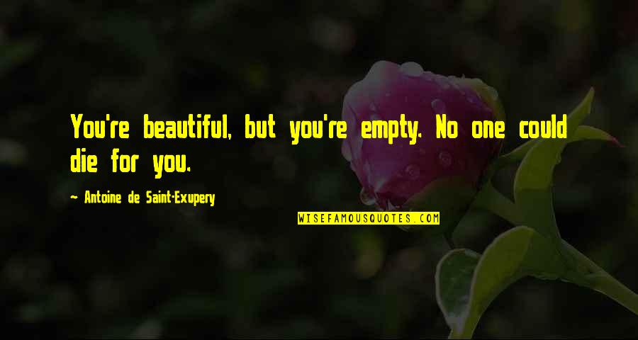Ideya Sa Quotes By Antoine De Saint-Exupery: You're beautiful, but you're empty. No one could Ideya Sa Quotes By Antoine De Saint-Exupery: You're beautiful, but you're empty. No one could