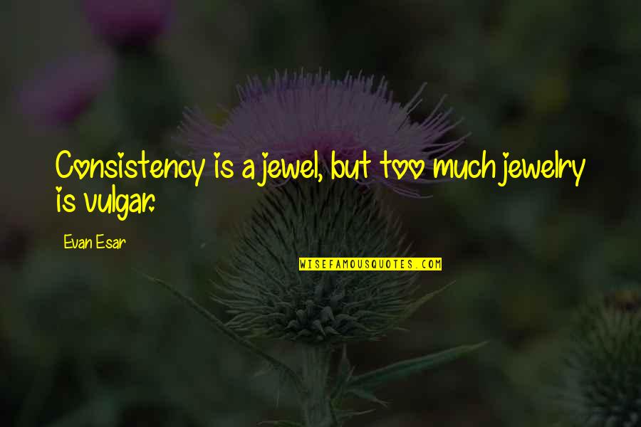 Ideye Aide Quotes By Evan Esar: Consistency is a jewel, but too much jewelry