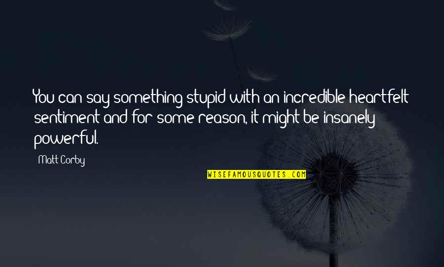 Ideye Aide Quotes By Matt Corby: You can say something stupid with an incredible Ideye Aide Quotes By Matt Corby: You can say something stupid with an incredible