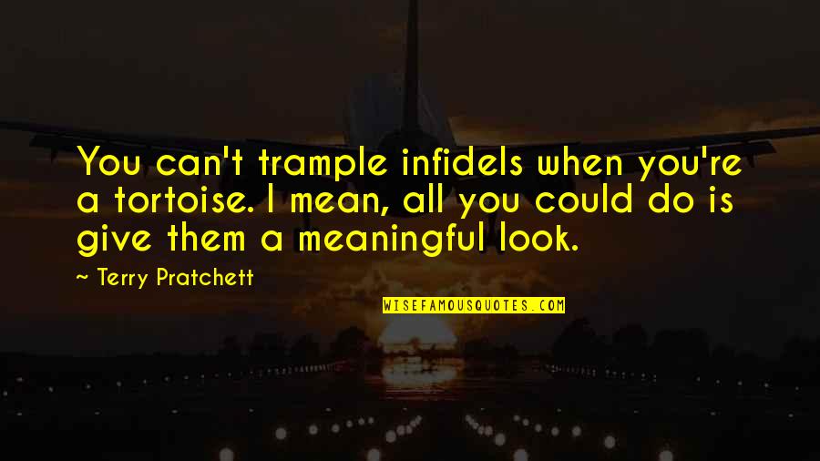 Idezetek Quotes By Terry Pratchett: You can't trample infidels when you're a tortoise.