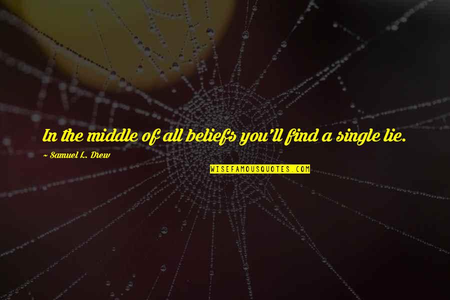 Idgaf Picture Quotes By Samuel L. Drew: In the middle of all beliefs you'll find