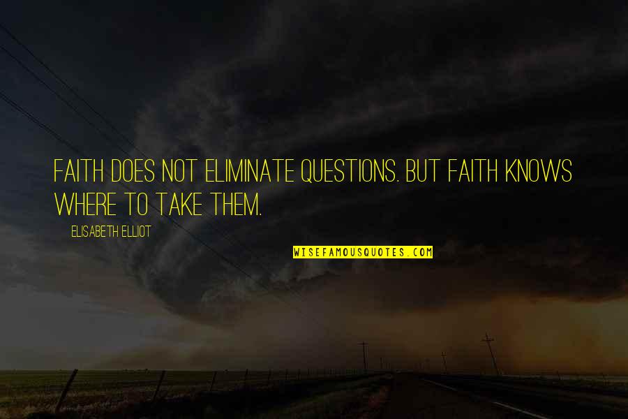 Idgie Quotes By Elisabeth Elliot: Faith does not eliminate questions. But faith knows