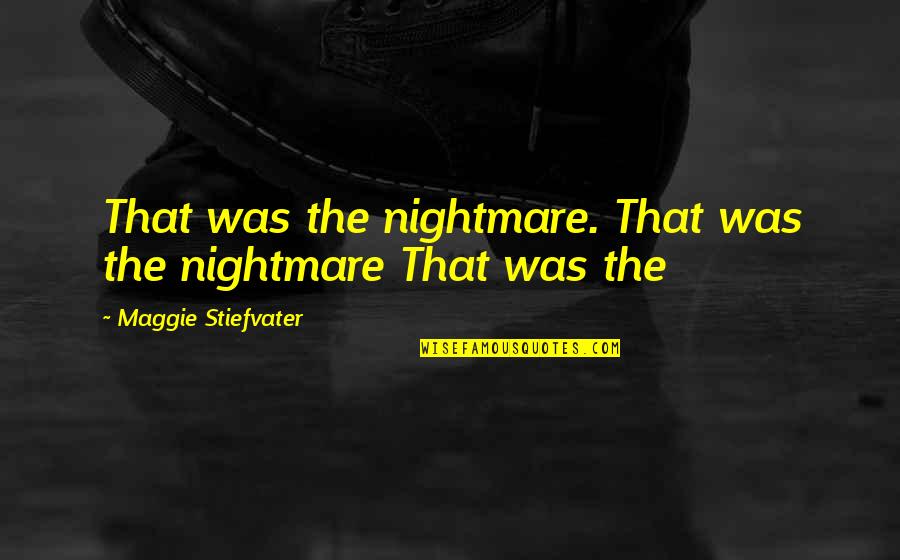 Idhu Kathirvelan Kadhal Quotes By Maggie Stiefvater: That was the nightmare. That was the nightmare