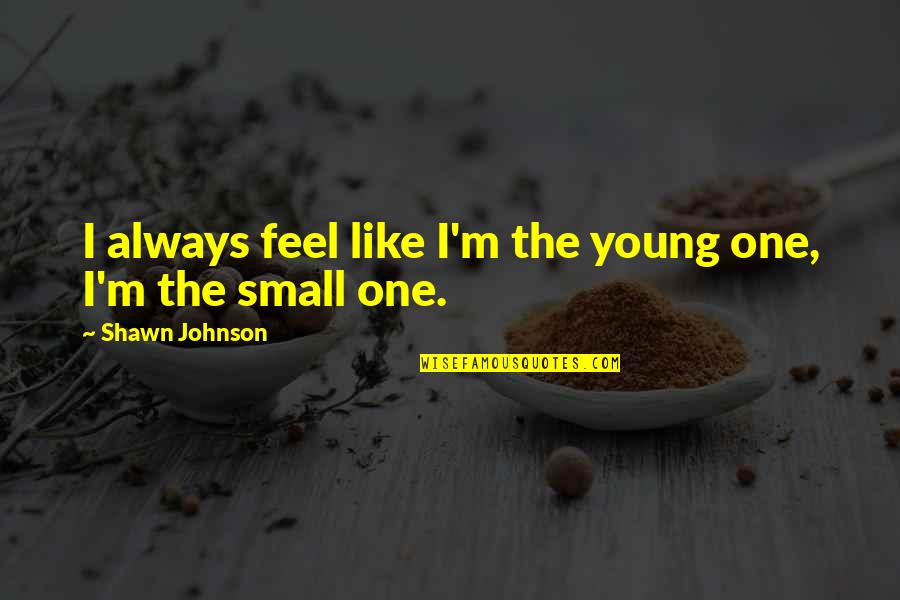 Idhun Chronicles Quotes By Shawn Johnson: I always feel like I'm the young one, Idhun Chronicles Quotes By Shawn Johnson: I always feel like I'm the young one,