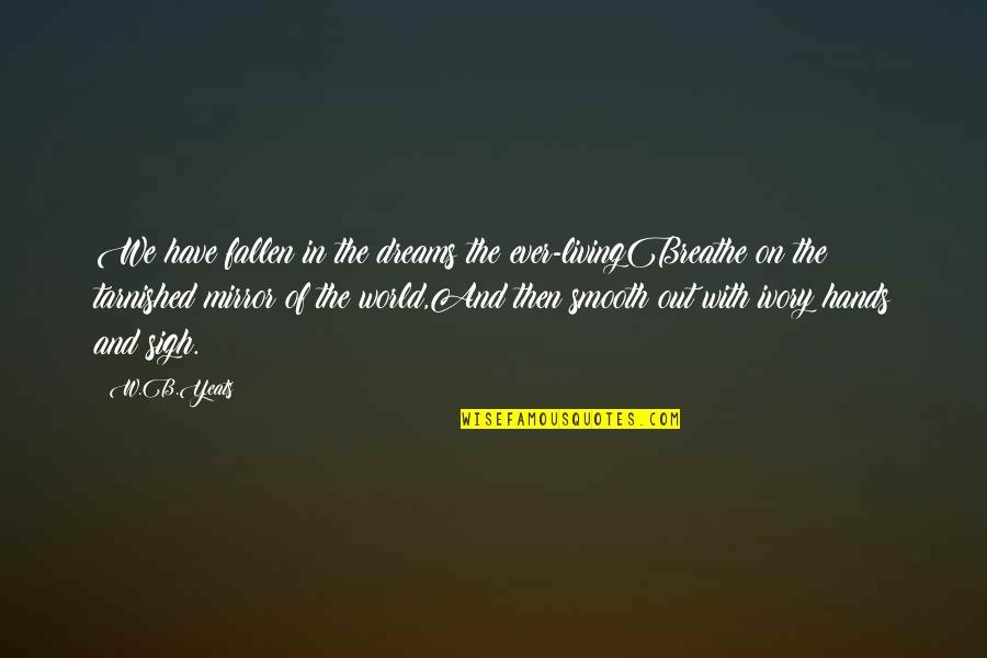 Idi Amin Immoral Quotes By W.B.Yeats: We have fallen in the dreams the ever-livingBreathe Idi Amin Immoral Quotes By W.B.Yeats: We have fallen in the dreams the ever-livingBreathe
