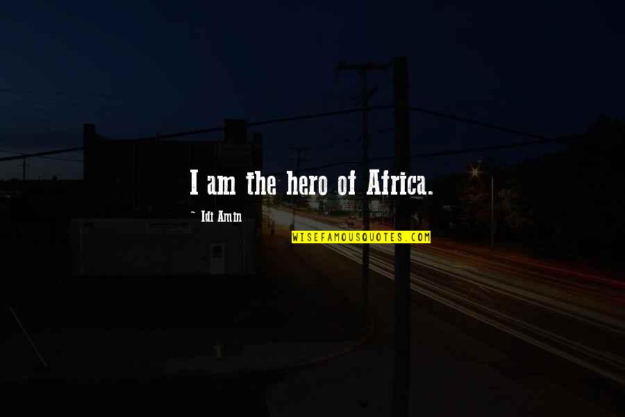 Idi Amin Quotes By Idi Amin: I am the hero of Africa.