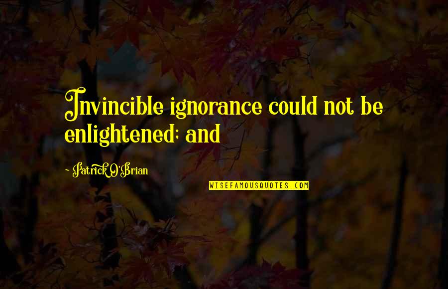 Idi Amin Quotes By Patrick O'Brian: Invincible ignorance could not be enlightened; and